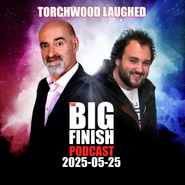 Big Finish Podcast 2025-05-25 Torchwood Laughed